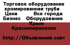Торговое оборудование хромированная труба › Цена ­ 150 - Все города Бизнес » Оборудование   . Крым,Красноперекопск